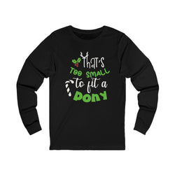That's Too Small to Fit A Pony Christmas Graphic | Unisex Jersey Long Sleeve Tee | Horse Lovers and Owners Gifts