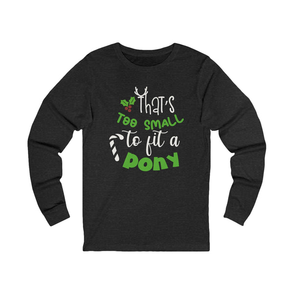 That's Too Small to Fit A Pony Christmas Graphic | Unisex Jersey Long Sleeve Tee | Horse Lovers and Owners Gifts