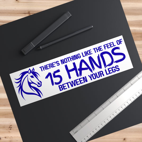 Funny Horse Lover Bumper Sticker | Nothing Like the Feel of 15 Hands Between Your Legs | Blue on White