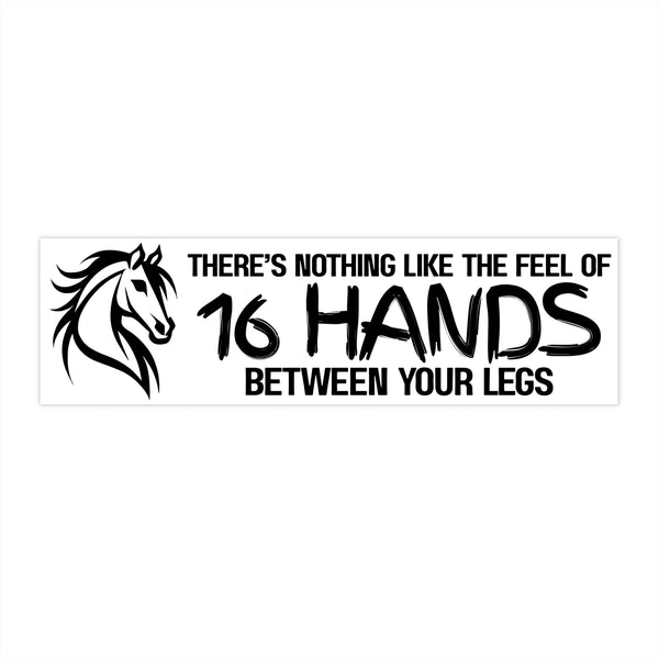 Funny Horse Lover Bumper Sticker | Nothing Like the Feel of 16 Hands Between Your Legs | Black on White