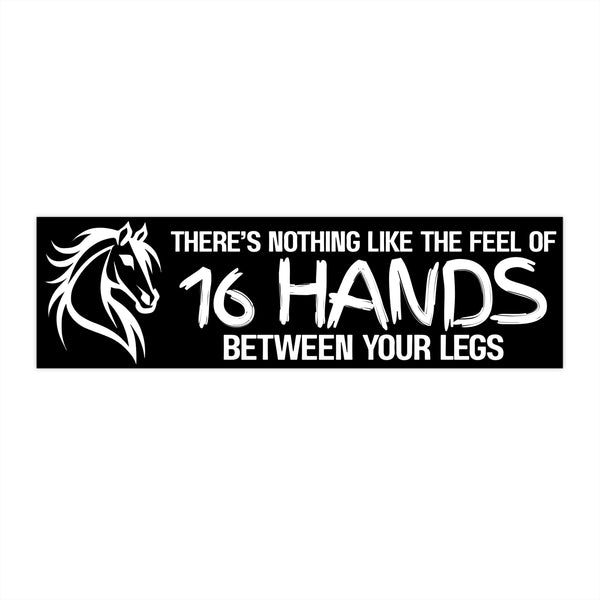 Funny Horse Lover Bumper Sticker | Nothing Like the Feel of 16 Hands Between Your Legs | White on Black