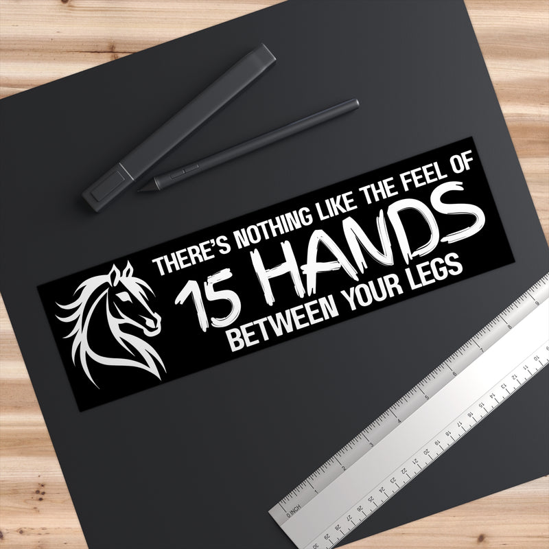 Funny Horse Lover Bumper Sticker | Nothing Like the Feel of 15 Hands Between Your Legs | White on Black