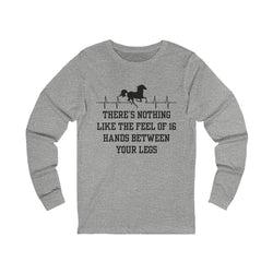 Nothing Like 16 Hands Between Your Legs | Unisex Jersey Long Sleeve Tee | Equestrian Gifts