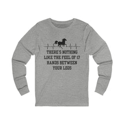 Nothing Like 17 Hands Between Your Legs | Unisex Jersey Long Sleeve Tee | Equestrian Gifts