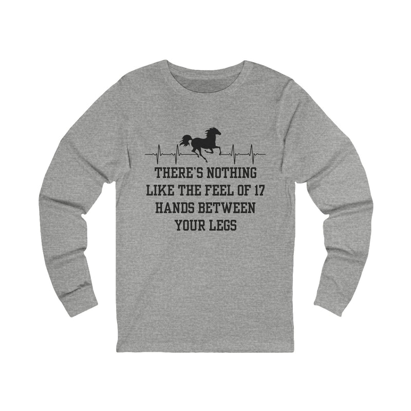 Nothing Like 17 Hands Between Your Legs | Unisex Jersey Long Sleeve Tee | Equestrian Gifts