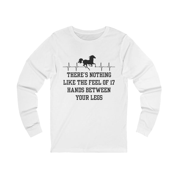Nothing Like 17 Hands Between Your Legs | Unisex Jersey Long Sleeve Tee | Equestrian Gifts