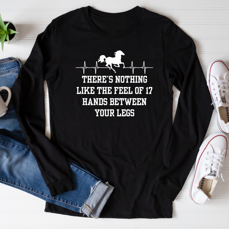 There's Nothing Like 17 Hands Between Your Legs | Unisex Long Sleeve Tee