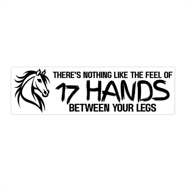 Funny Horse Lover Bumper Sticker | Nothing Like the Feel of 17 Hands Between Your Legs | Black on White