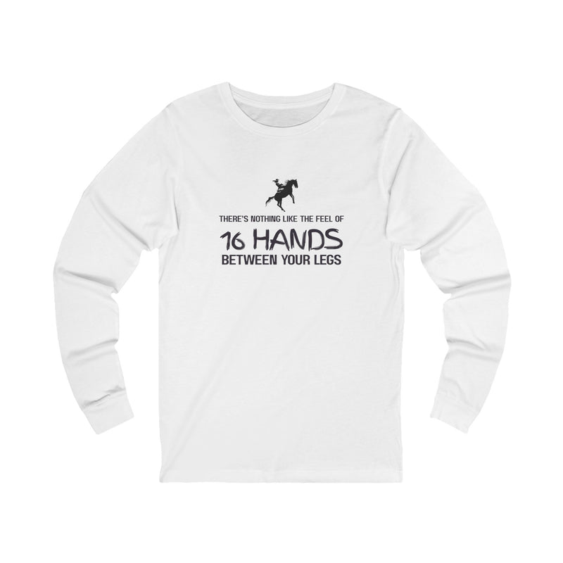 Nothing Like 16 Hands Between Your Legs | Cowgirl | Unisex Jersey Long Sleeve Tee