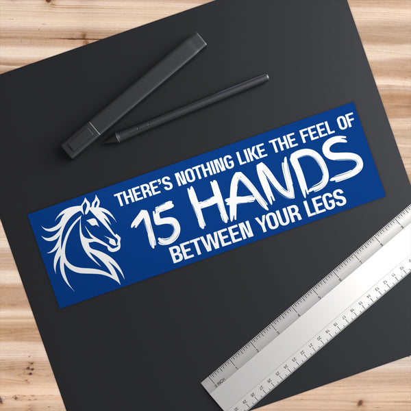 Funny Horse Lover Bumper Sticker | Nothing Like the Feel of 15 Hands Between Your Legs | White on Blue