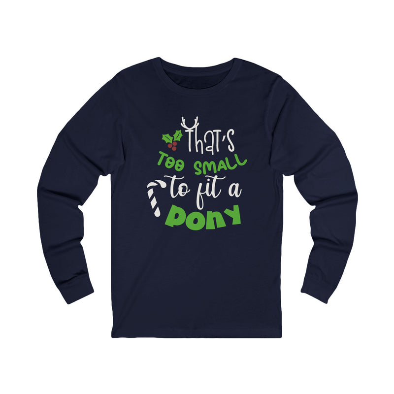 That's Too Small to Fit A Pony Christmas Graphic | Unisex Jersey Long Sleeve Tee | Horse Lovers and Owners Gifts