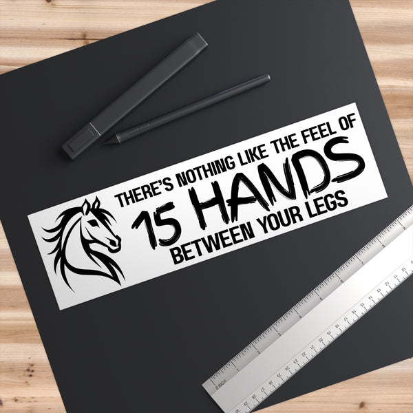 Funny Horse Lover Bumper Sticker | 15 Hands Between Your Legs | Black on White