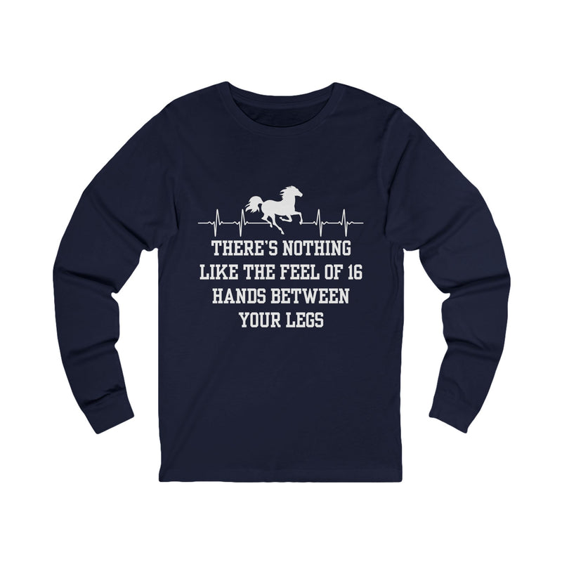Nothing Like 16 Hands Between Your Legs | Unisex Jersey Long Sleeve Tee | Equestrian Gifts