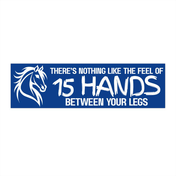 Funny Horse Lover Bumper Sticker | Nothing Like the Feel of 15 Hands Between Your Legs | White on Blue