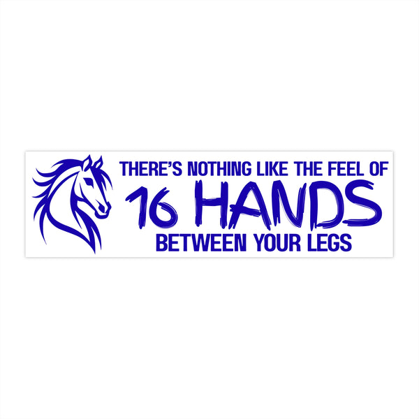 Funny Horse Lover Bumper Sticker | Nothing Like the Feel of 16 Hands Between Your Legs | Blue on White