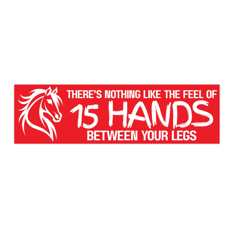Funny Horse Lover Bumper Sticker | Nothing Like the Feel of 15 Hands Between Your Legs | White on Red