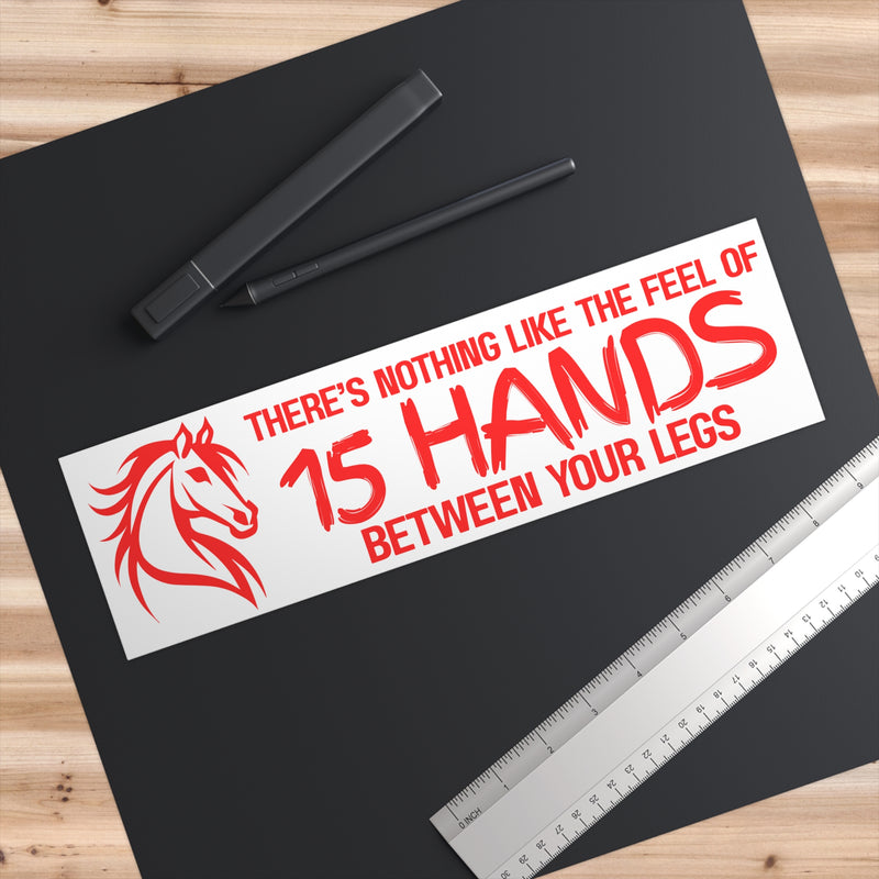 Funny Horse Lover Bumper Sticker | Nothing Like the Feel of 15 Hands Between Your Legs | Red on White