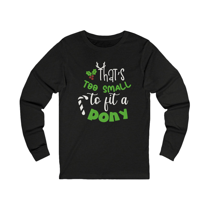 That's Too Small to Fit A Pony Christmas Graphic | Unisex Jersey Long Sleeve Tee | Horse Lovers and Owners Gifts